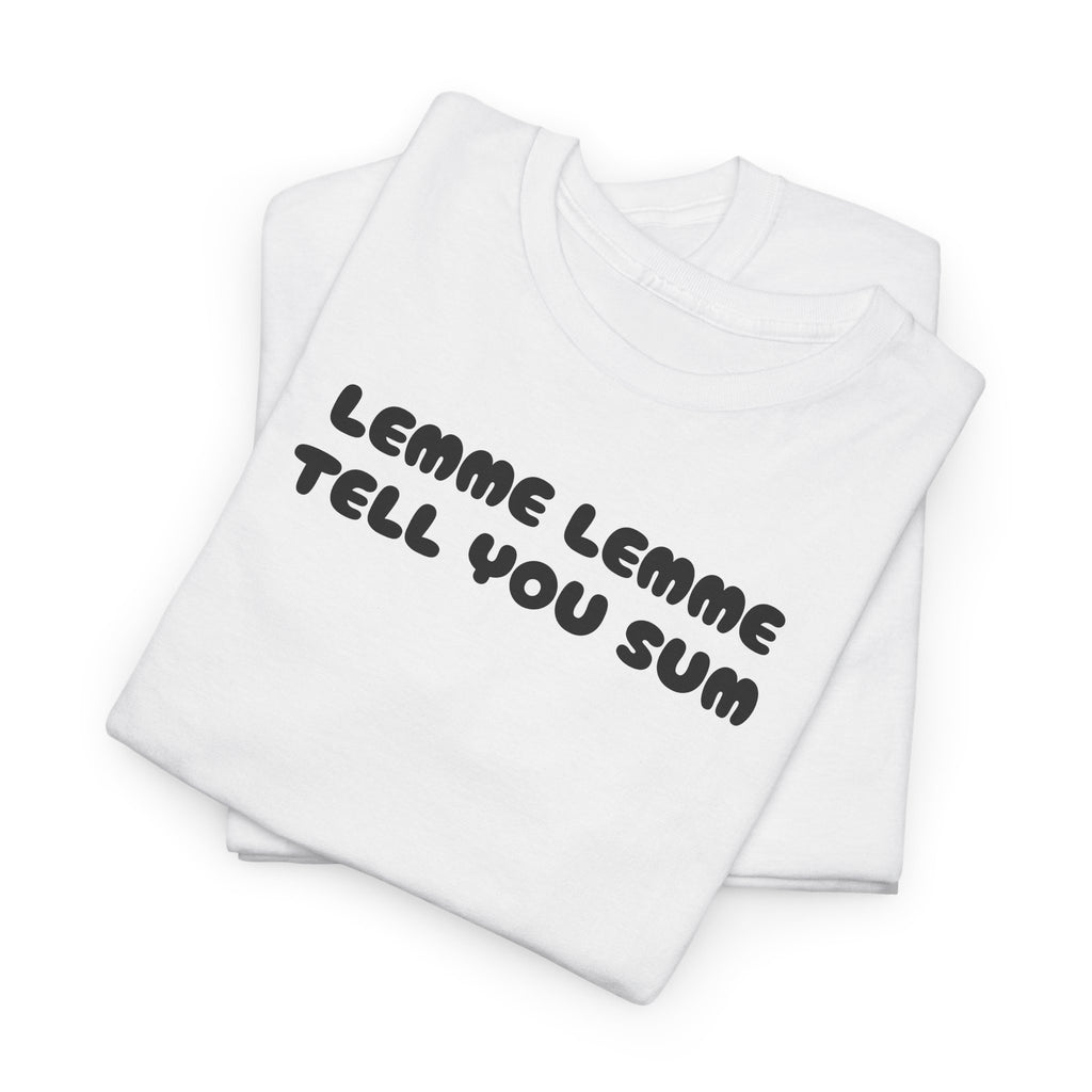 Lemme Lemme Tell You Sum White Tee