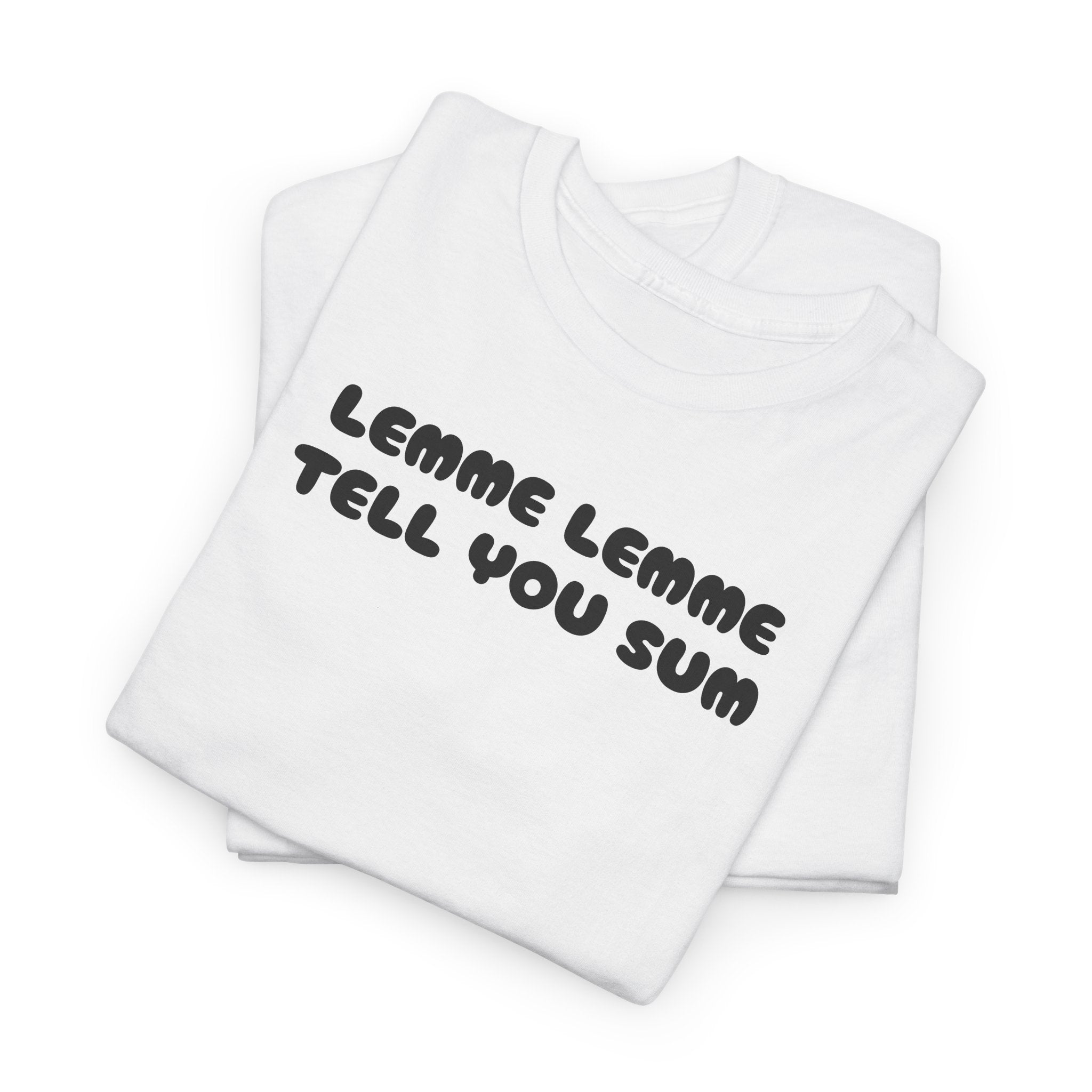 Lemme Lemme Tell You Sum White Tee