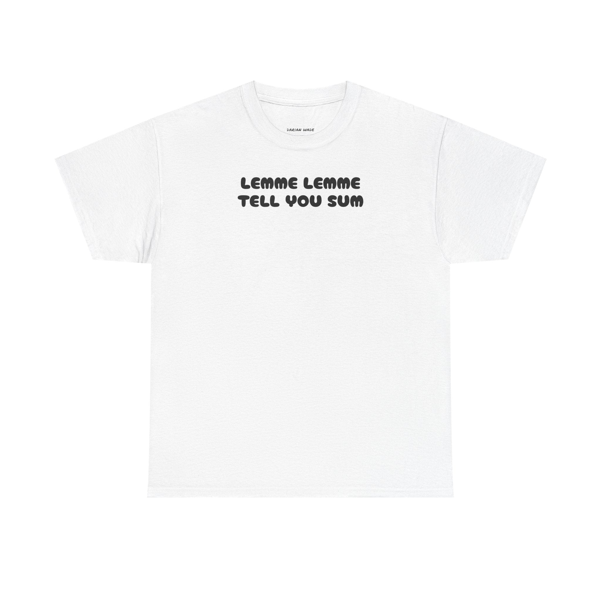 Lemme Lemme Tell You Sum White Tee