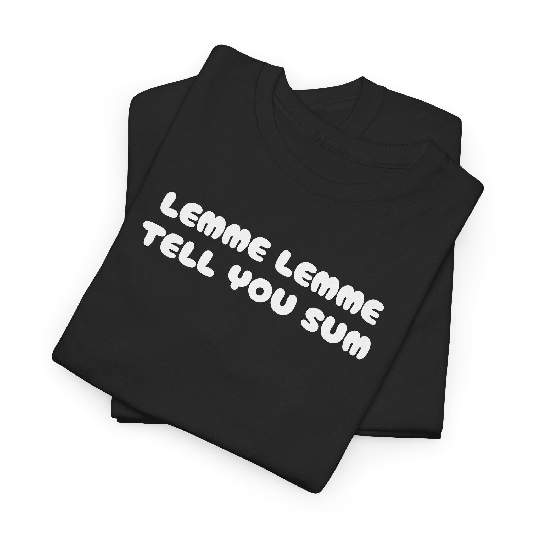 Lemme Lemme Tell You Sum Black Tee